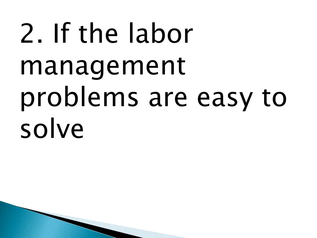 2 if the labor management problems are easy
