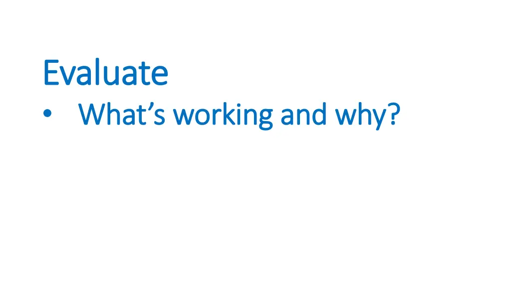 evaluate evaluate what s working and why what