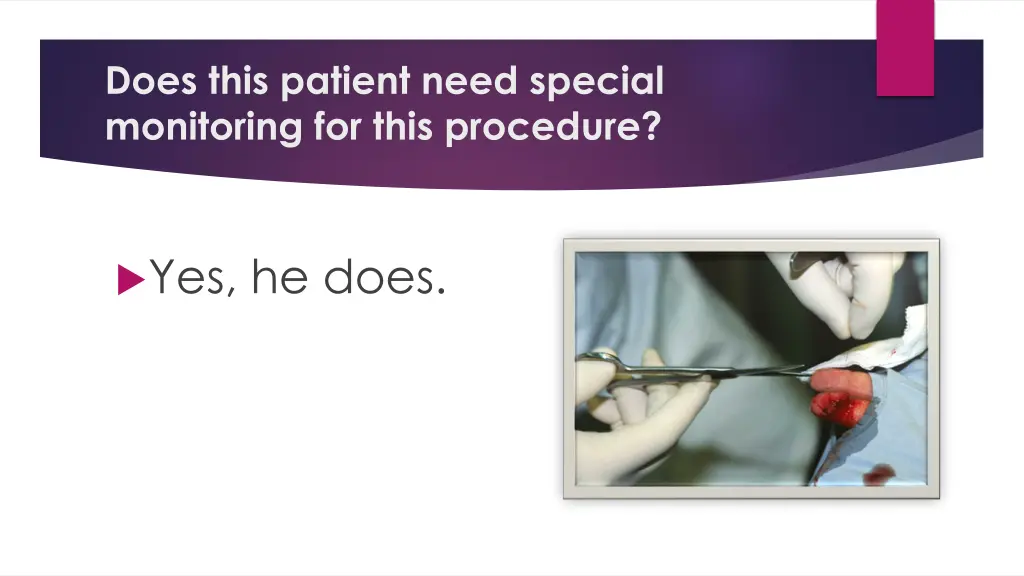 does this patient need special monitoring