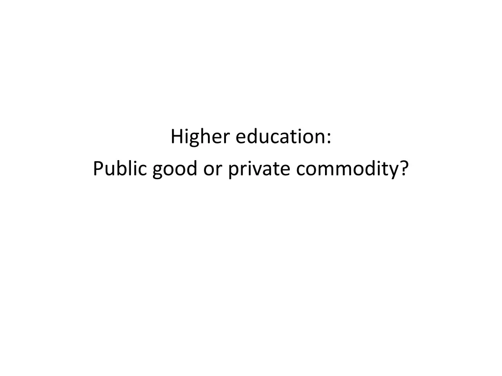higher education public good or private commodity