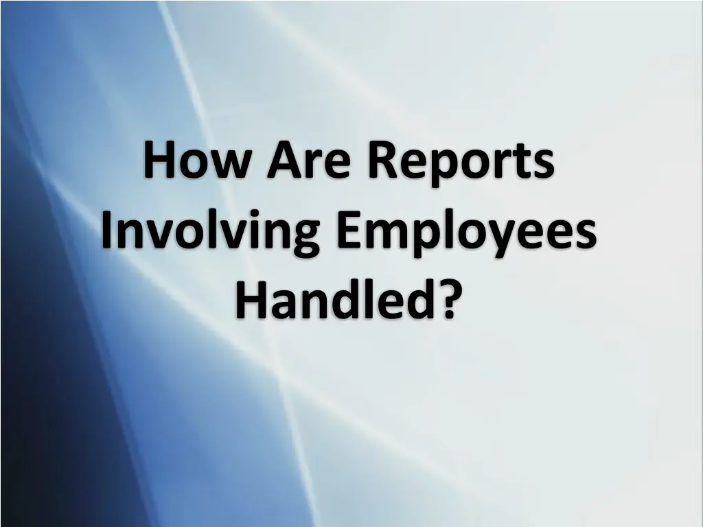 how are reports involving employees handled