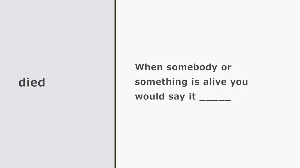 when somebody or something is alive you would