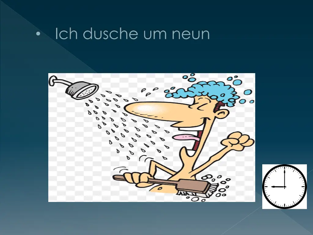 ich dusche um neun