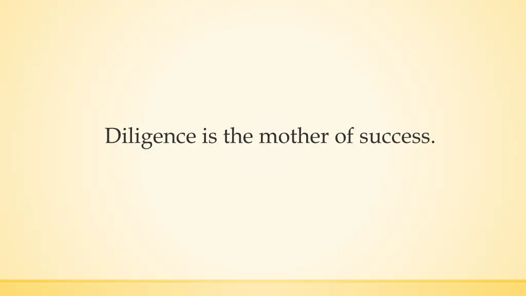 diligence is the mother of success