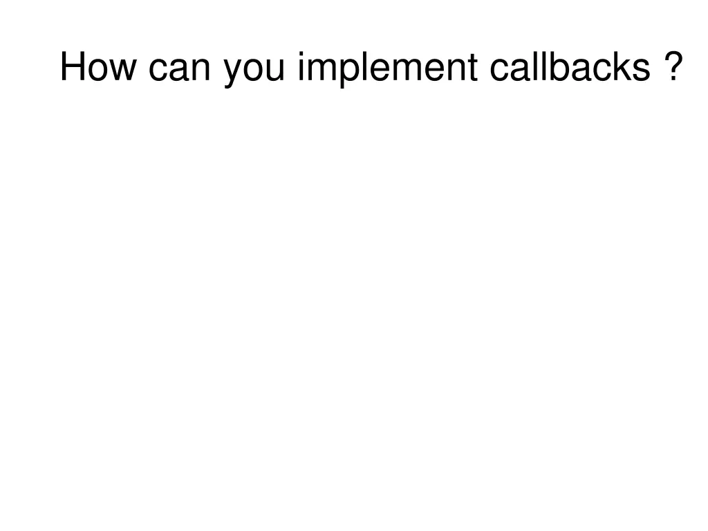how can you implement callbacks