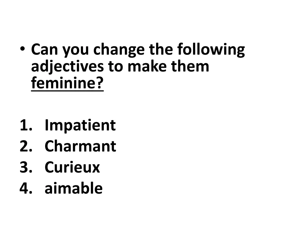can you change the following adjectives to make