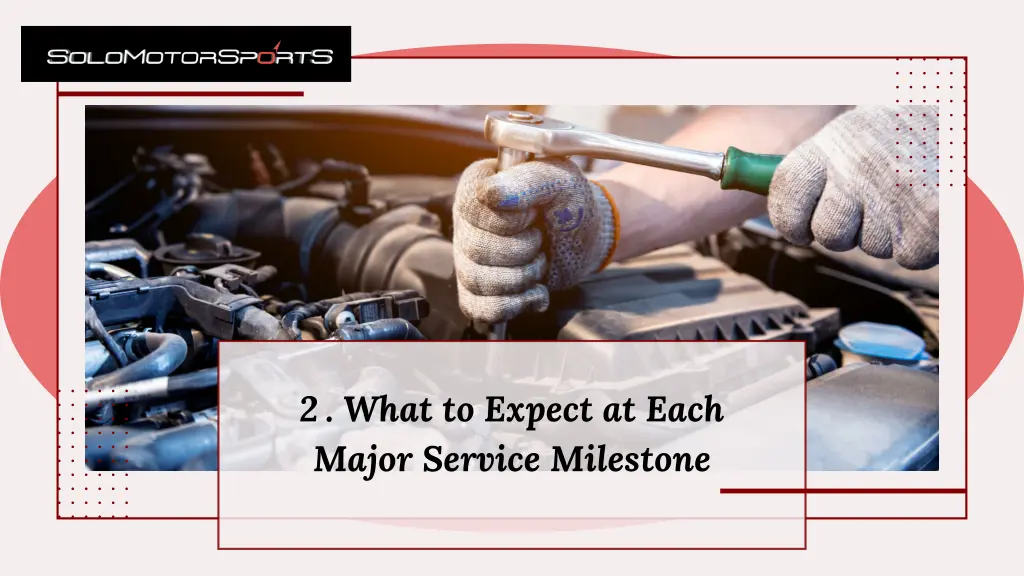 2 what to expect at each major service milestone