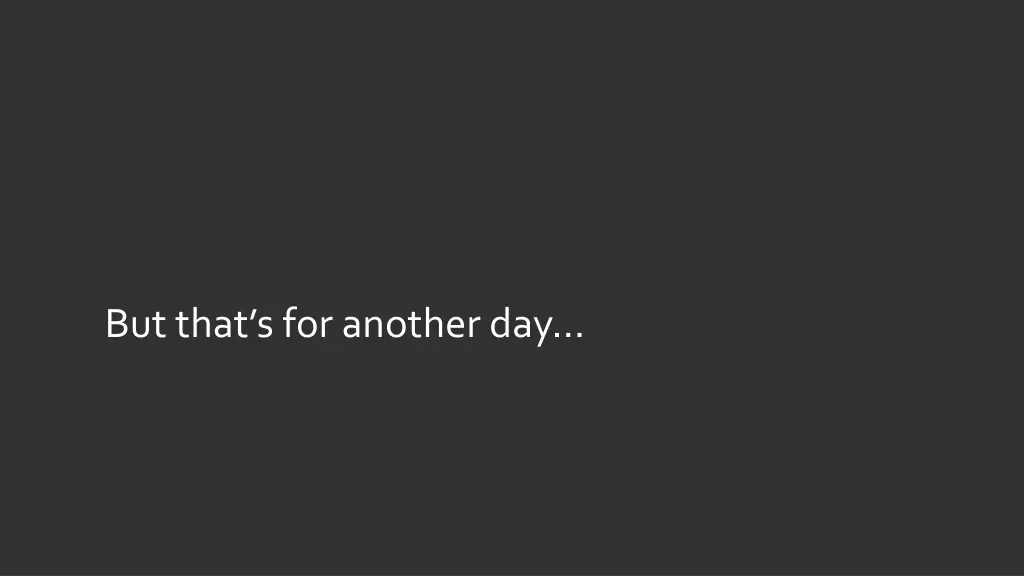 but that s for another day