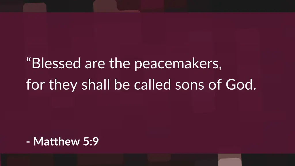 blessed are the peacemakers for they shall