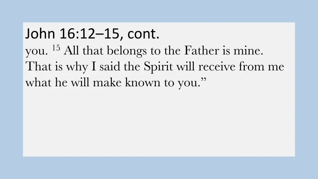 john 16 12 15 cont you 15 all that belongs