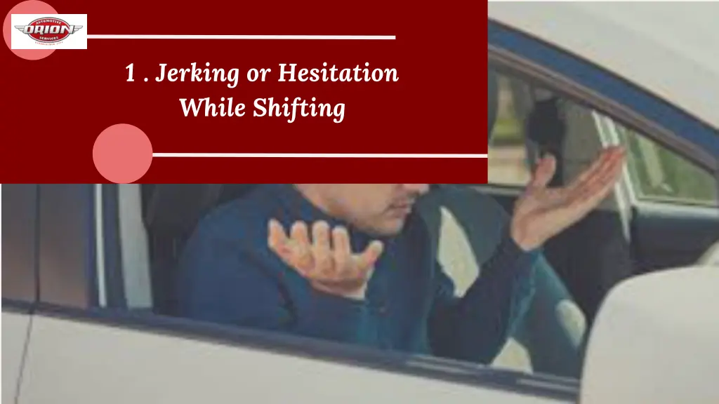 1 jerking or hesitation while shifting