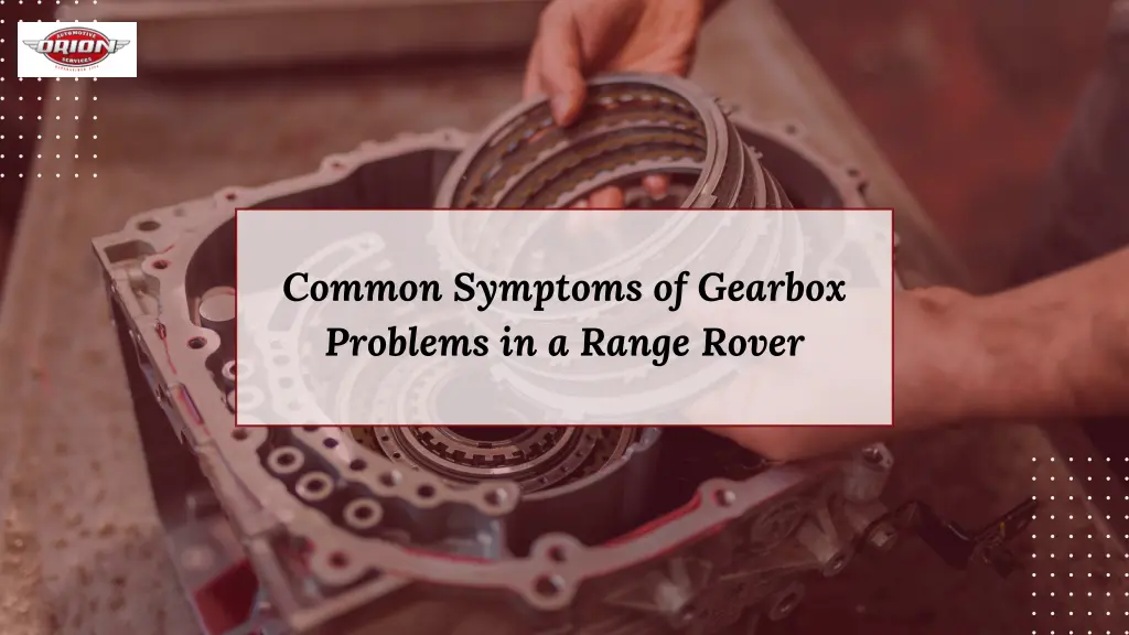 common symptoms of gearbox problems in a range