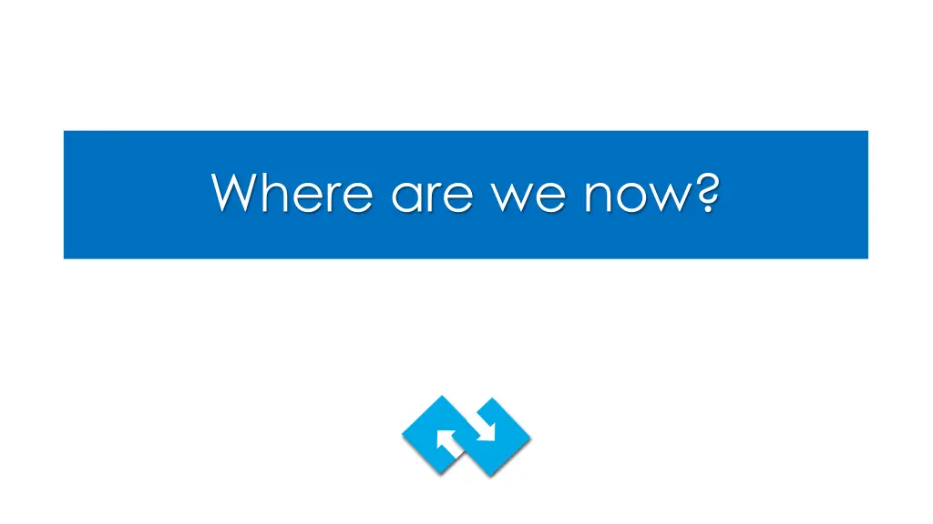 where are we now