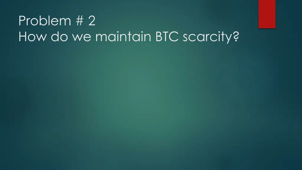 problem 2 how do we maintain btc scarcity