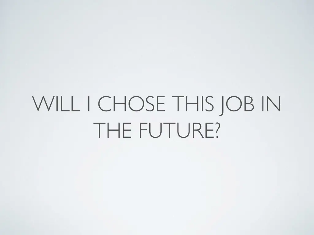 will i chose this job in the future