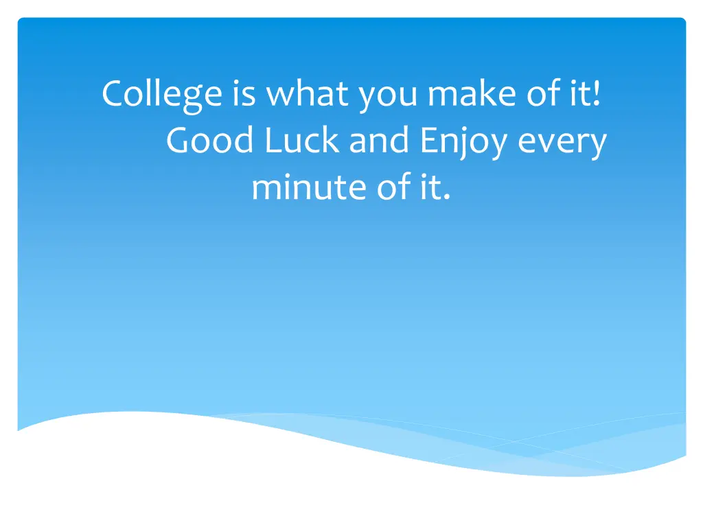 college is what you make of it good luck