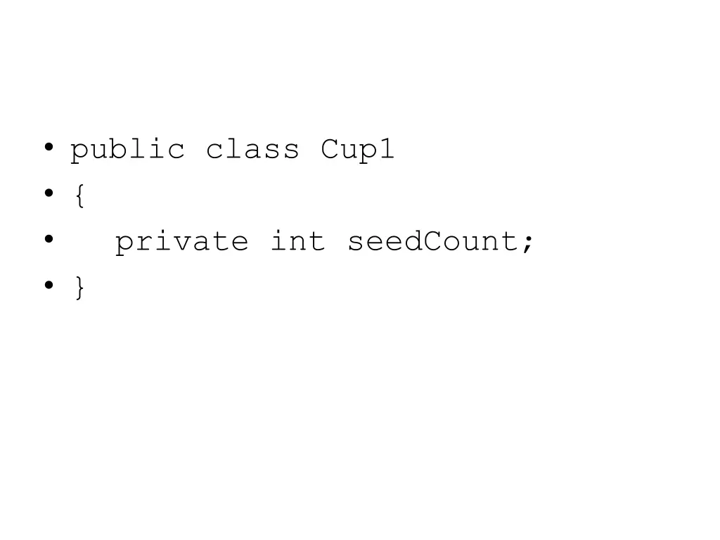 public class cup1 private int seedcount