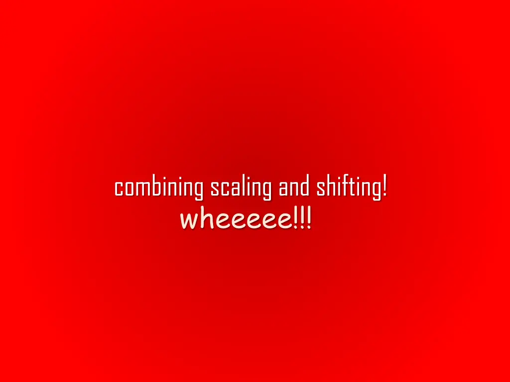 combining scaling and shifting wheeeee