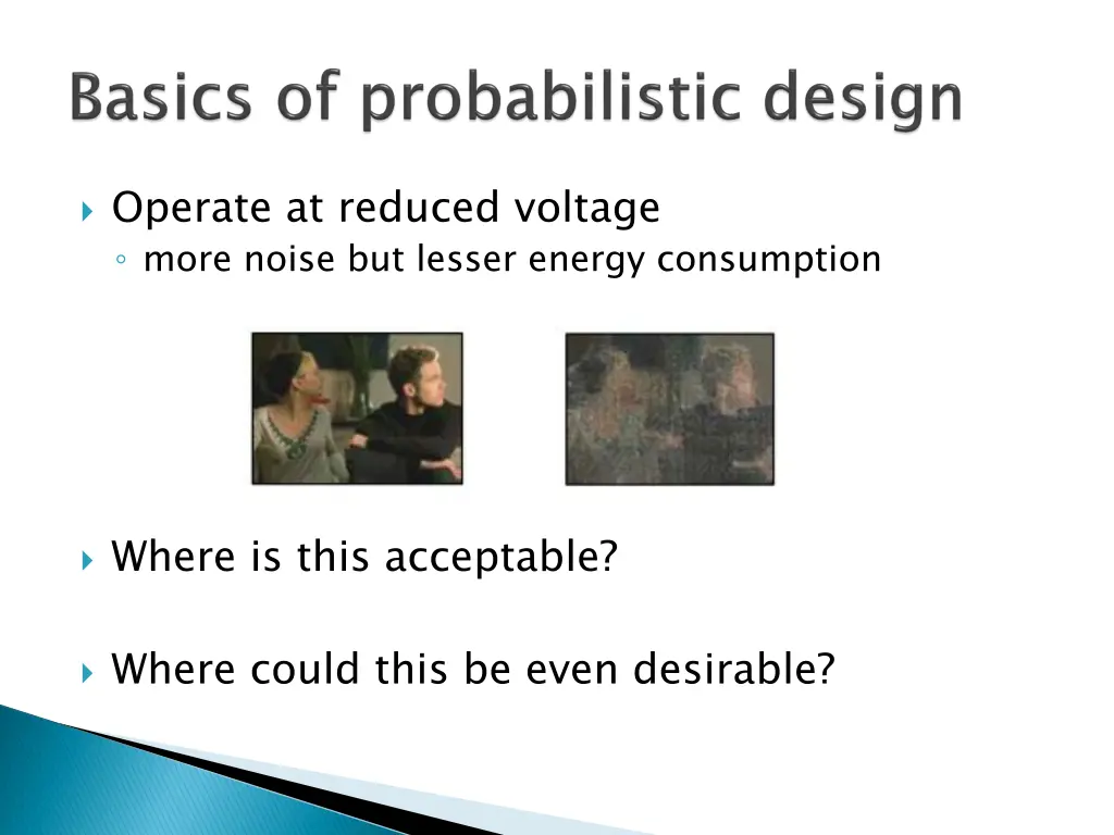 operate at reduced voltage more noise but lesser