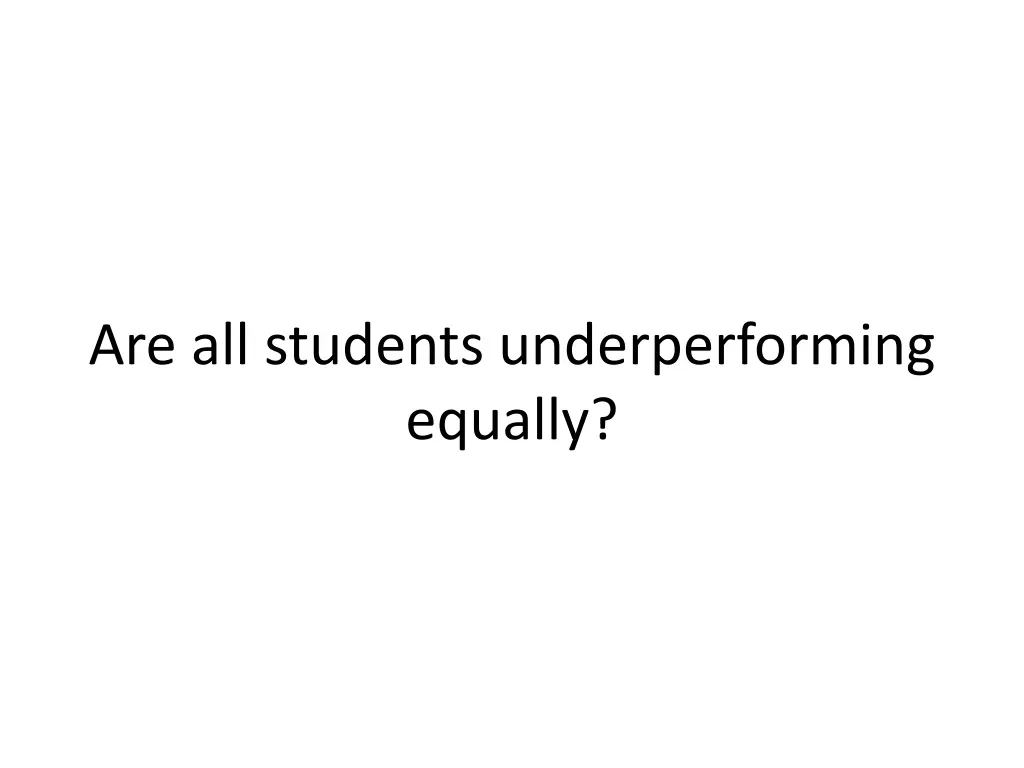 are all students underperforming equally