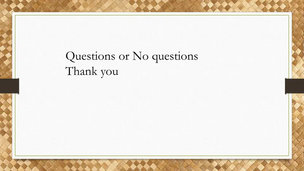 questions or no questions thank you