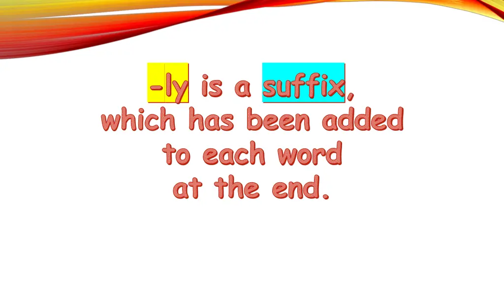 ly is a suffix which has been added to each word