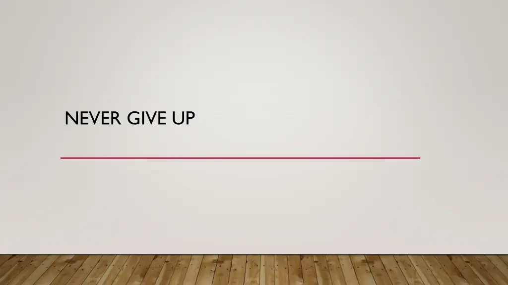 never give up