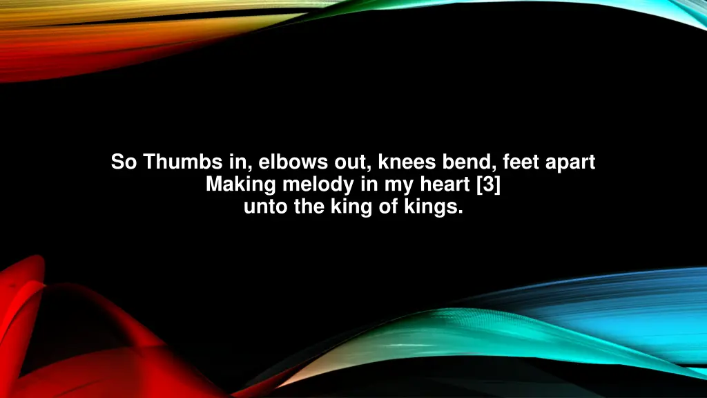 so thumbs in elbows out knees bend feet apart