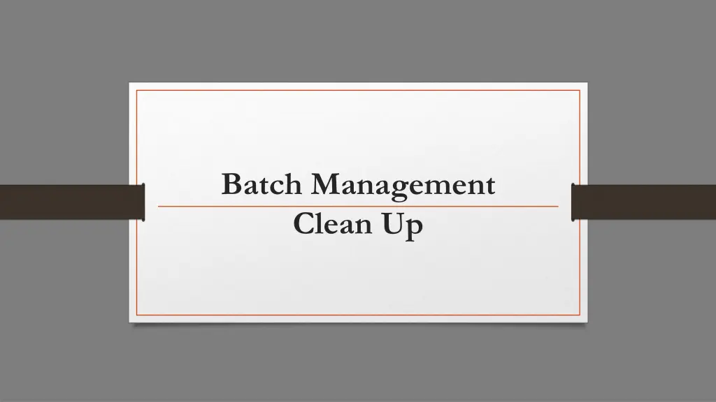 batch management clean up