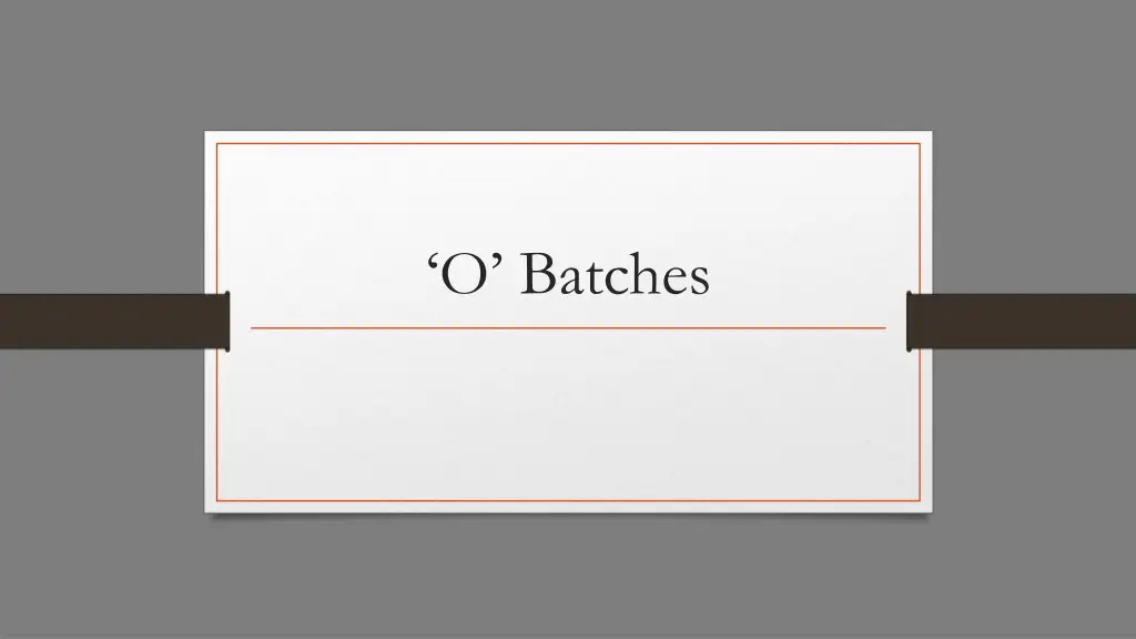 o batches