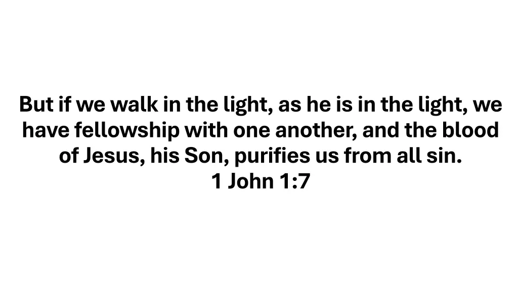 but if we walk in the light as he is in the light