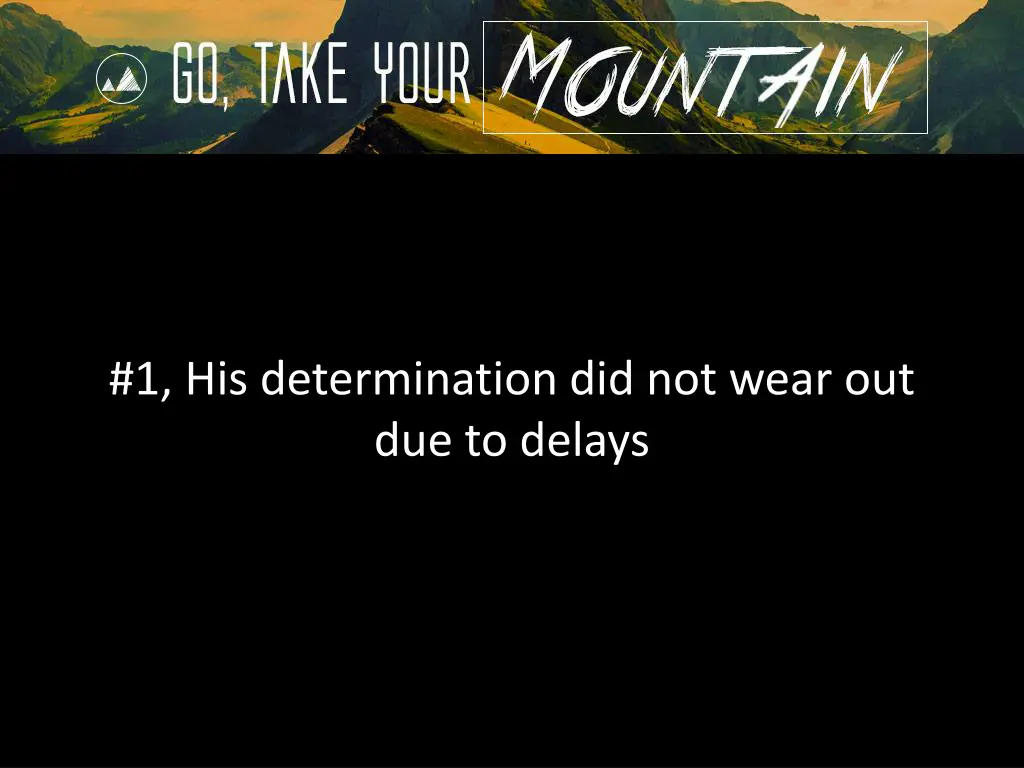 1 his determination did not wear out due to delays