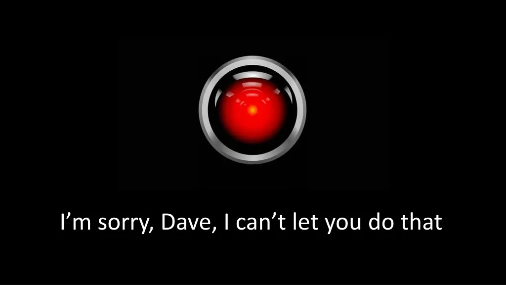 i m sorry dave i can t let you do that