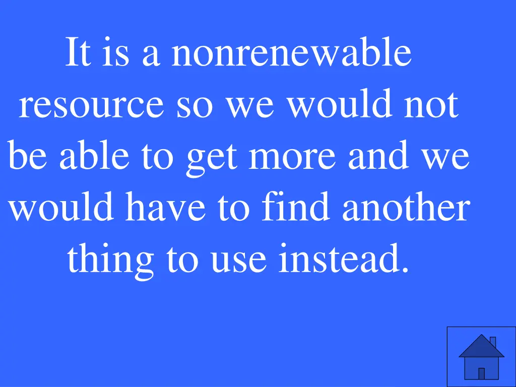 it is a nonrenewable resource so we would