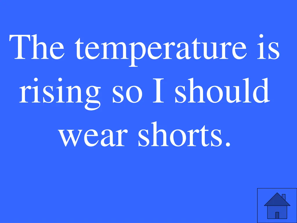 the temperature is rising so i should wear shorts