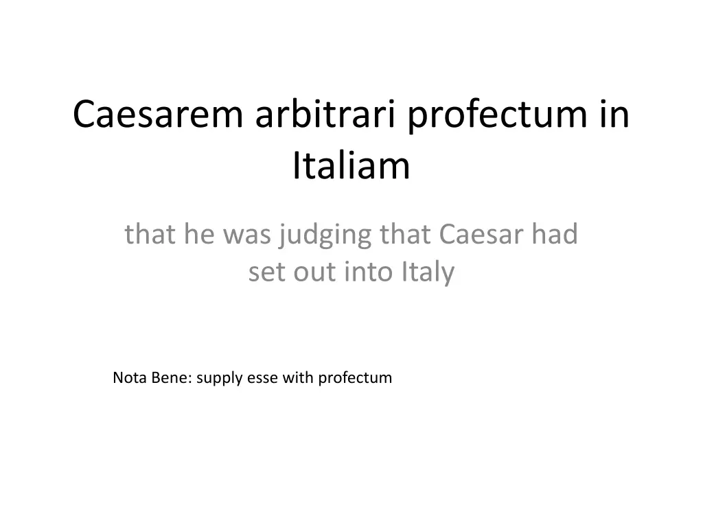 caesarem arbitrari profectum in italiam
