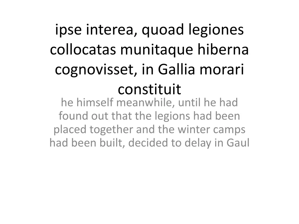 ipse interea quoad legiones collocatas munitaque