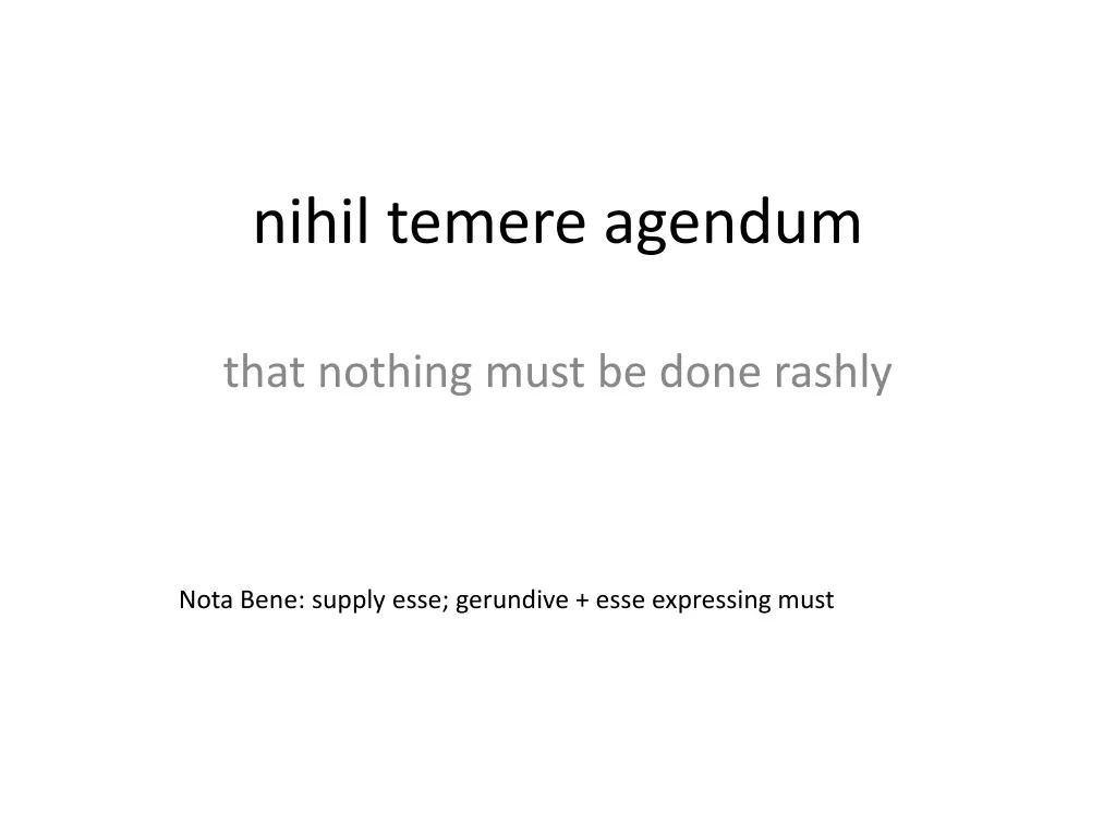 nihil temere agendum