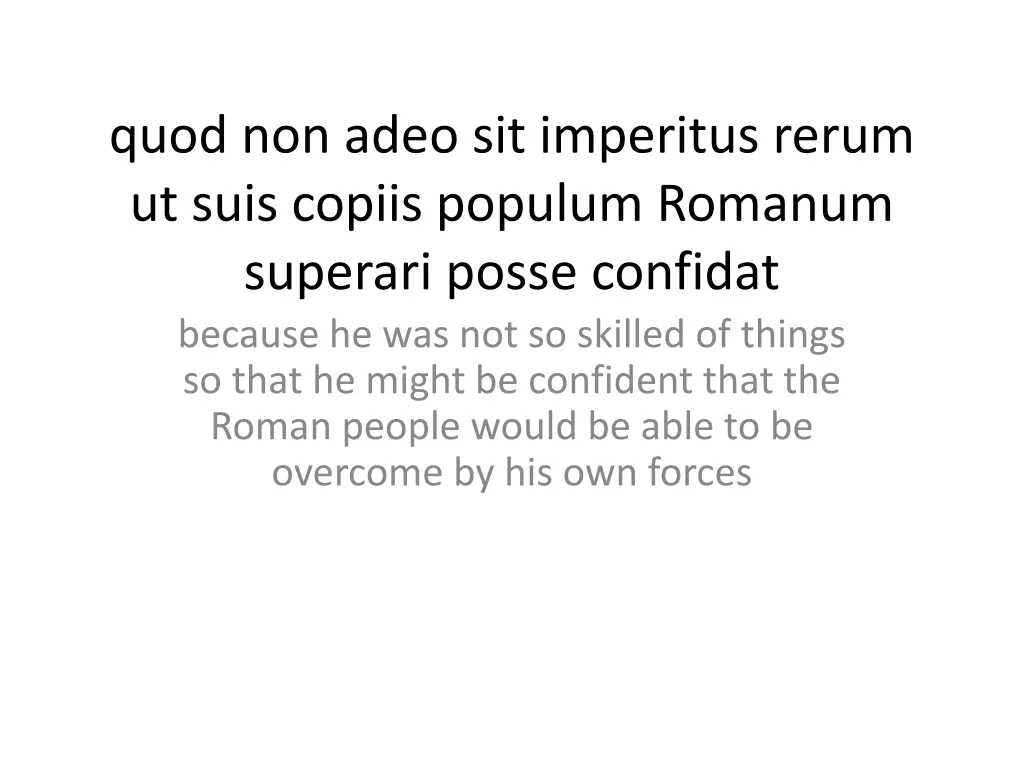 quod non adeo sit imperitus rerum ut suis copiis