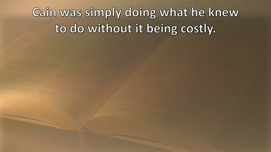 cain was simply doing what he knew to do without