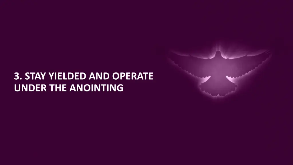 3 stay yielded and operate under the anointing