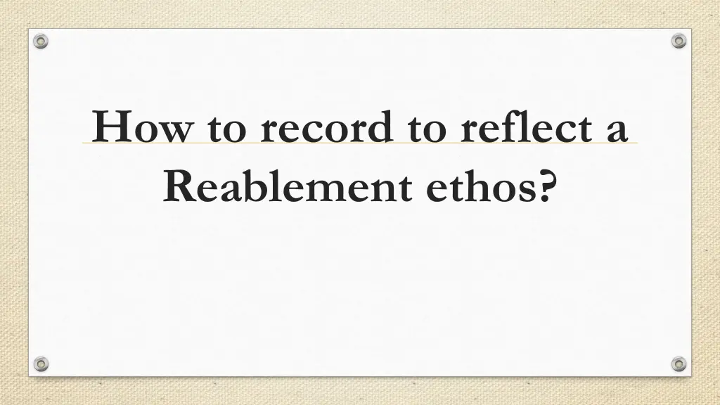 how to record to reflect a reablement ethos