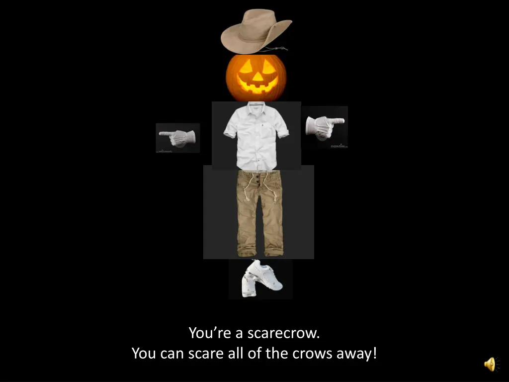 you re a scarecrow you can scare all of the crows