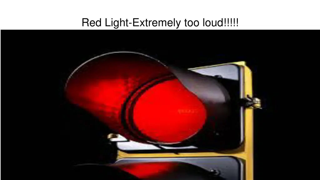 red light extremely too loud