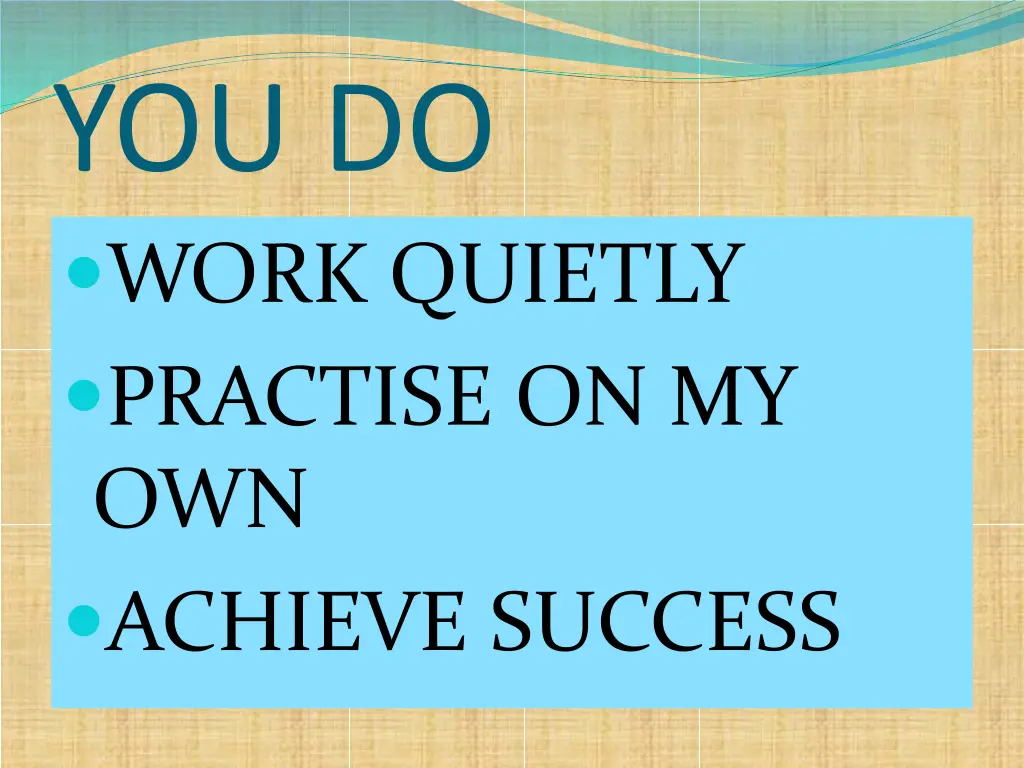 you do work quietly practise on my own achieve