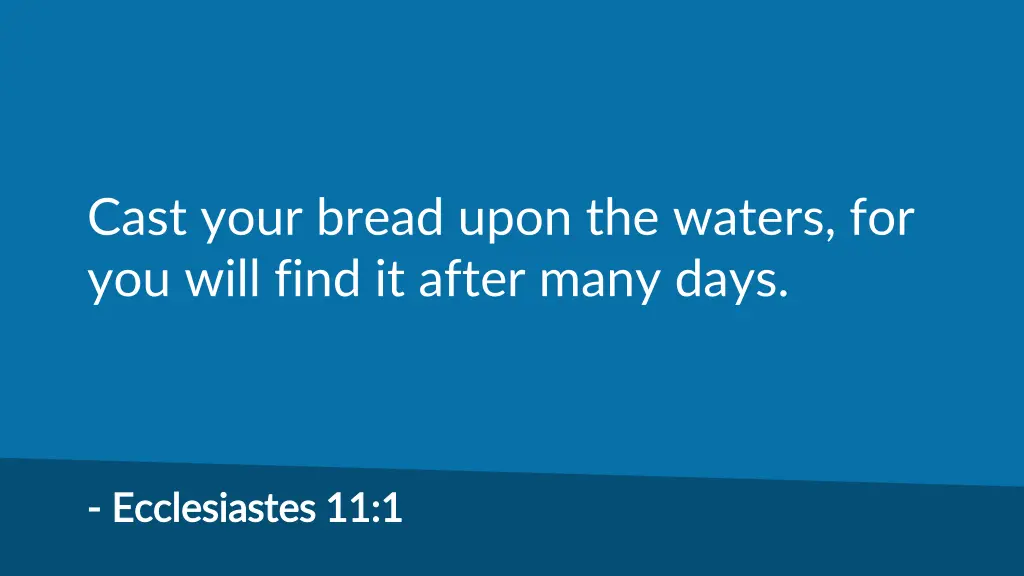 cast your bread upon the waters for you will find
