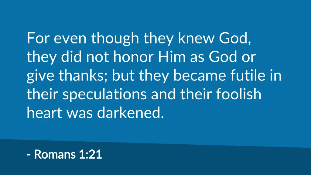 for even though they knew god they did not honor
