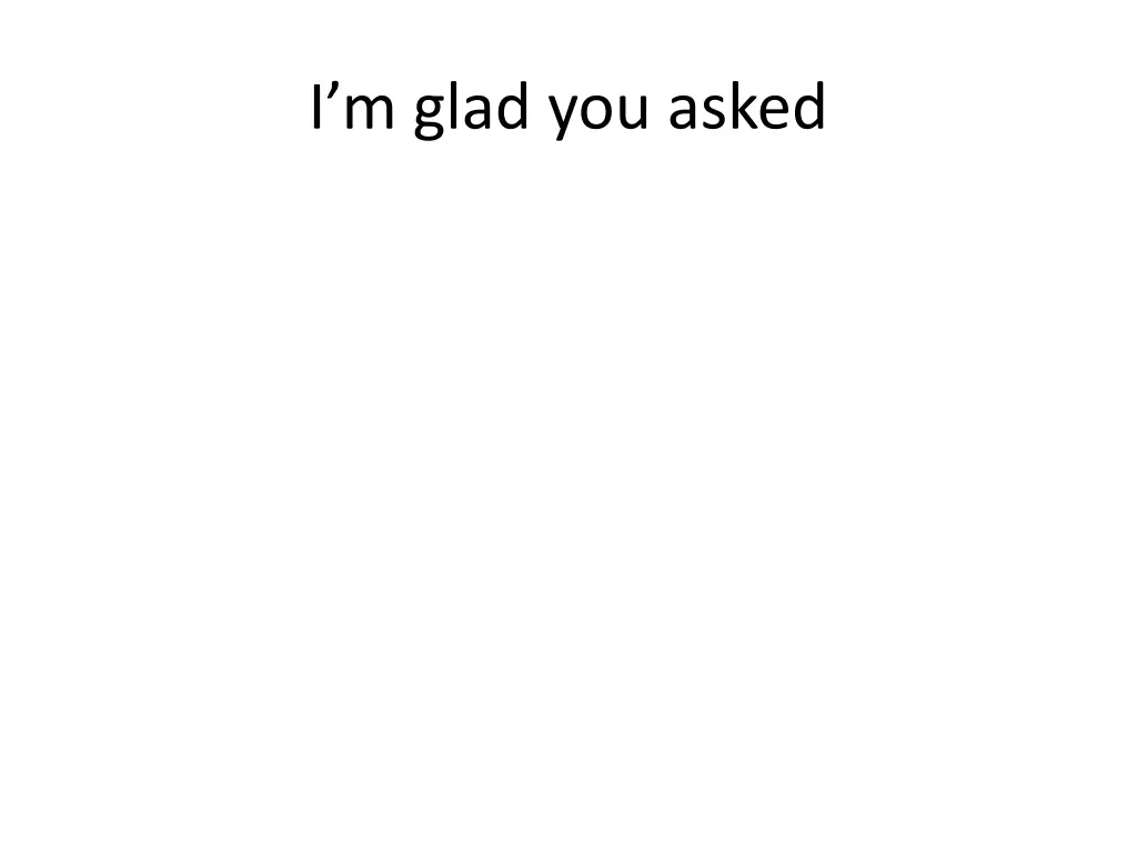 i m glad you asked