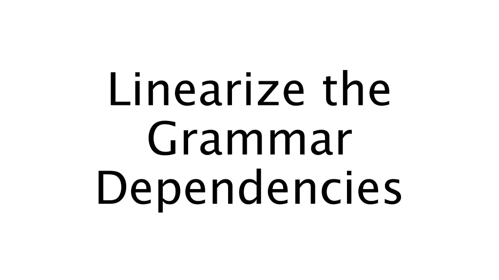 linearize the grammar dependencies