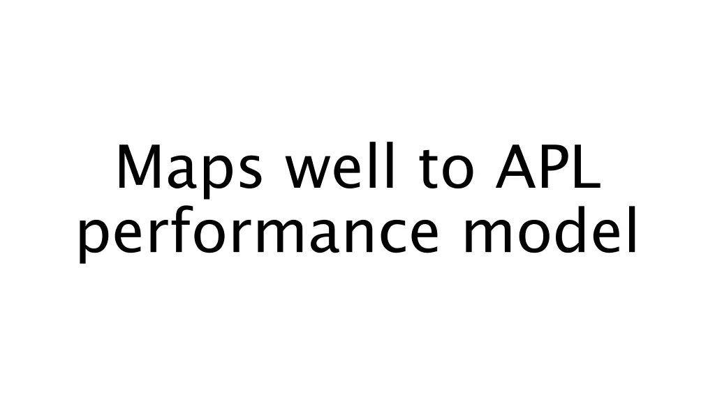 maps well to apl performance model